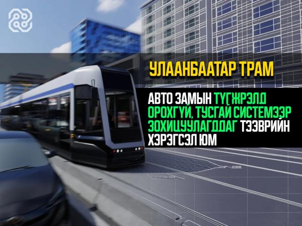 &ldquo;Улаанбаатар Трам&rdquo; төслийг ачаалал өндөртэй 2 чиглэлд төлөвлөн, бэлтгэл ажлыг үе шаттай хэрэгжүүлж байна